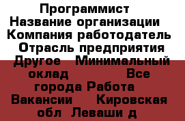 Программист › Название организации ­ Компания-работодатель › Отрасль предприятия ­ Другое › Минимальный оклад ­ 26 000 - Все города Работа » Вакансии   . Кировская обл.,Леваши д.